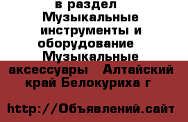  в раздел : Музыкальные инструменты и оборудование » Музыкальные аксессуары . Алтайский край,Белокуриха г.